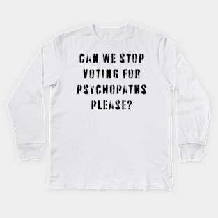 Stop Voting For Psychopaths Kids Long Sleeve T-Shirt